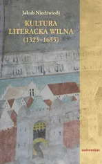 Kultura literacka Wilna (1323-1655) - Jakub Niedźwiedź