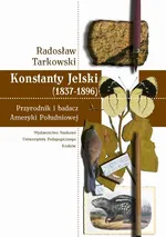 Konstanty Jelski (1837-1896). Przyrodnik i badacz Ameryki Południowej - Radosław Tarkowski