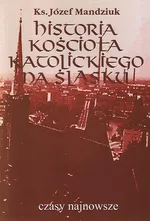 Historia Kościoła Katolickiego na Śląsku t. 4 cz. 1 - Józef Mandziuk