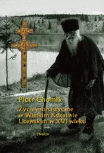 Życie monastyczne w Wielkim Księstwie Litewskim w XVI wieku - Piotr Chomik