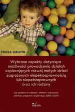 Wybrane aspekty dotyczące możliwości prowadzenia działań wspierających rozwój małych dzieci zagrożonych niepełnosprawnością lub niepełnosprawnych oraz ich rodziny - Teresa Serafin