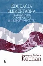 Edukacja elementarna i elementarze porozbiorowe w II Rzeczypospolitej - Katarzyna Barbara Kochan