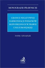 Granice negatywnej harmonizacji podatków bezpośrednich w prawie Unii Europejskiej - Paweł Szwajdler