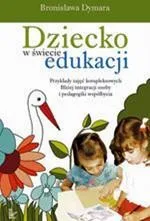 Dziecko w świecie edukacji Przykłady zajęć kompleksowych - Bronisława Dymara