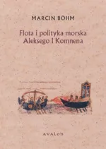 Flota i polityka morska Aleksego I Komnena - Marcin Bohm