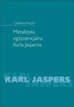Metafizyka egzystencjalna Karla Jaspersa - Czesława Piecuch