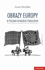 Obrazy Europy w polskim dyskursie publicznym - Anna Horolets
