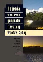 Pojęcia w nauczaniu geografii fizycznej - Wacław Cabaj