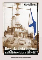 Rosyjska flota wojenna na Bałtyku w latach 1905-1917 - Marek Herma