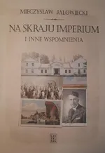 Na skraju Imperium i inne wspomnienia - Mieczysław Jałowiecki