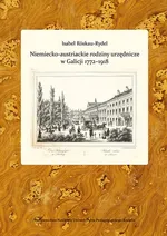 Niemiecko-austriackie rodziny urzędnicze w Galicji 1772-1918. Kariery zawodowe - środowisko - akulturacja i asymilacja - Isabel Röskau-Rydel