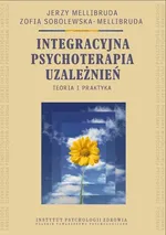 Integracyjna psychoterapia uzależnień. Teoria i praktyka - Jerzy Mellibruda