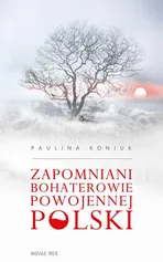 Zapomniani bohaterowie powojennej Polski - Paulina Koniuk