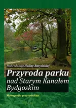 Przyroda parku nad Starym Kanałem Bydgoskim. Monografia przyrodnicza