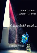 Gdziekolwiek jesteś… Dialogi liryczne - Andrzej I. Sawko