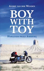 Boy with Toy. Harleyem przez Amerykę - André van der Wenden