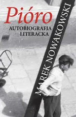 Pióro. Autobiografia literacka - Marek Nowakowski