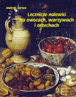 Lecznicze nalewki na owocach warzywach i orzechach - Andrzej Sarwa