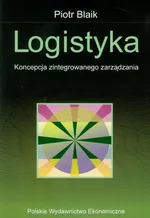 Logistyka. Koncepcja zintegrowanego zarządzania - Piotr Blaik