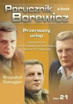Porucznik Borewicz. Przerwany urlop. TOM 21 - Krzysztof Szmagier