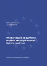 Unia Europejska po 2020 roku w świetle aktualnych wyzwań. Wybrane zagadnienia - Aleksandra Borowicz