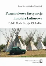 Pozanaukowe fascynacje innością kulturową. Polski Ruch Przyjaciół Indian - Ewa Szczecińska-Musielak