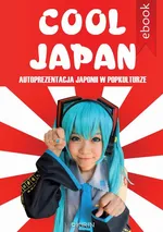 Cool Japan. Autoprezentacja Japonii w popkulturze - Opracowanie zbiorowe