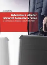 Wytwarzanie i kolportaż fałszywych banknotów w Polsce - Andrzej Cichy