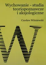 Wychowanie – studia teoriopoznawcze i aksjologiczne - Czesław Wiśniewski