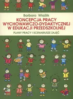 Koncepcja pracy wychowawczo-dydaktycznej w edukacji przedszkolnej. Plany pracy i scenariusze zajęć - Barbara Wlaźlik