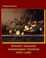 Ziołowe i owocowe wzmacniające i lecznicze wina i cydry - Andrzej Sarwa