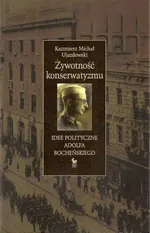 Żywotność konserwatyzmu. Idee polityczne Adolfa Bocheńskiego - Kazimierz Michał Ujazdowski