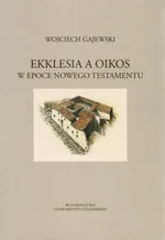 Ekklesia a oikos w epoce Nowego Testamentu - Wojciech Gajewski