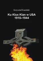 Ku Klux Klan w USA 1915-1944 - Krzysztof Kasiński