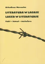 Literatura w lagrze. Lager w literaturze - Arkadiusz Morawiec