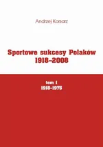 Sportowe sukcesy Polaków 1918-2008, tom I, 1918-1975 - Andrzej Korsarz
