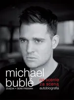 Na scenie, za sceną. Autobiografia - Michael Buble