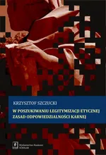 W poszukiwaniu legitymizacji etycznej zasad odpowiedzialności karnej - Krzysztof Szczucki