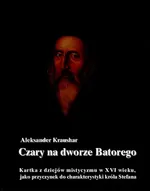 Czary na dworze Batorego - Aleksander Kraushar