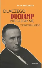 Dlaczego Duchamp nie czesał się z przedziałkiem? - Anna Markowska