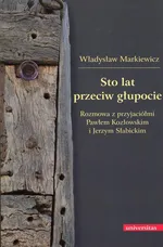 Sto lat przeciw głupocie - Władysław Markiewicz