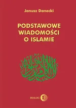 Podstawowe wiadomości o islamie - Janusz Danecki