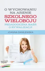 O wychowaniu na arenie szkolnego wieloboju - Joanna Danilewska