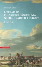 Literatura polskiego oświecenia wobec tradycji i Europy - Marcin Cieński