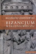 Bizancjum w średniowieczu - Kazimierz Zakrzewski