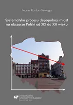 Systematyka procesu depopulacji miast na obszarze Polski od XIX do XXI wieku - Iwona Kantor-Pietraga