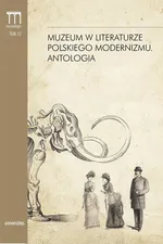 Muzeum w literaturze polskiego modernizmu Antologia - Dorota Kielak