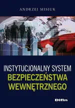 Instytucjonalny system bezpieczeństwa wewnętrznego - Andrzej Misiuk