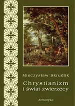 Chrystianizm a świat zwierzęcy - Mieczysław Skrudlik