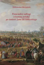 Francuskie zabiegi o koronę polską po śmierci Jana III Sobieskiego - Aleksandra Skrzypietz